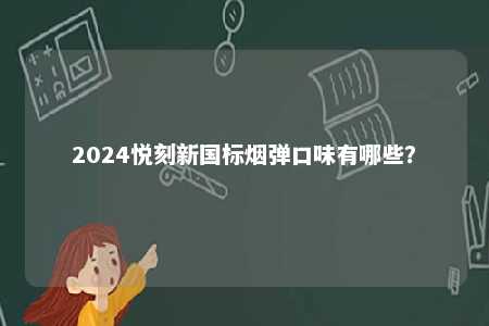 2024悦刻新国标烟弹口味有哪些？ 